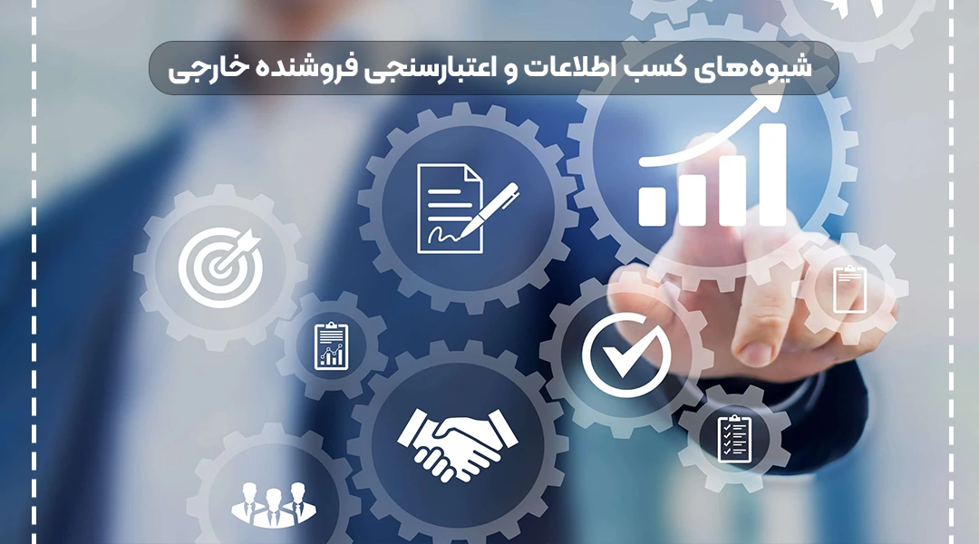 شیوه‌های کسب اطلاعات و اعتبارسنجی فروشنده خارجی