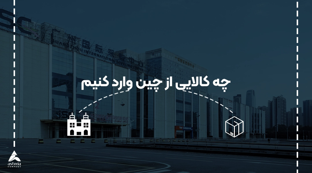 چه کالایی از چین وارد کنیم