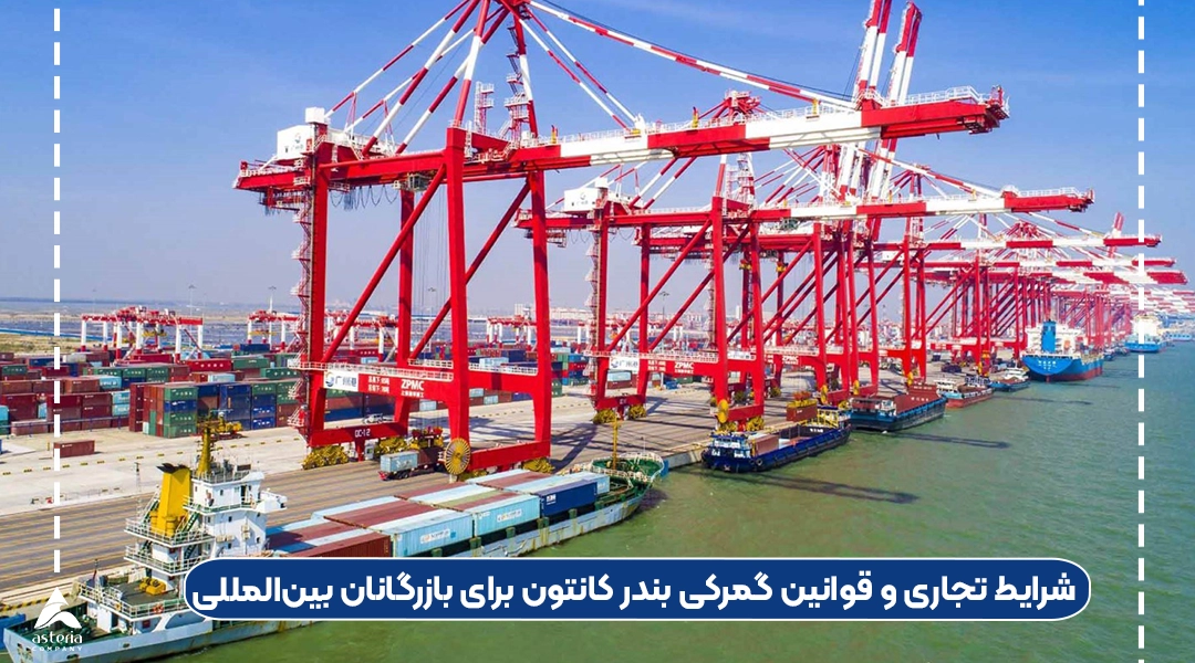 شرایط تجاری و قوانین گمرکی بندر کانتون برای بازرگانان بینالمللی