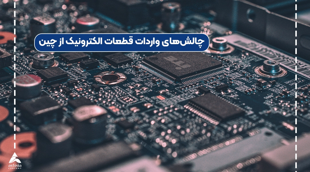 چالش‌های واردات قطعات الکترونیک از چین