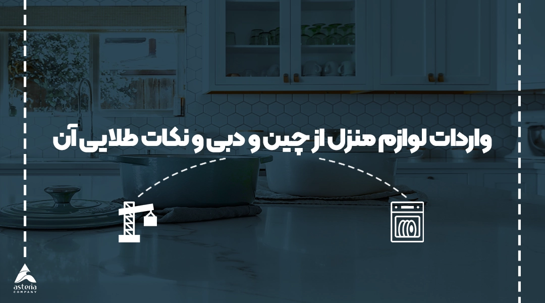 واردات لوازم منزل از چین و دبی