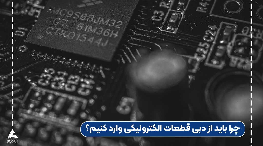 چرا باید از دبی قطعات الکترونیکی وارد کنیم؟