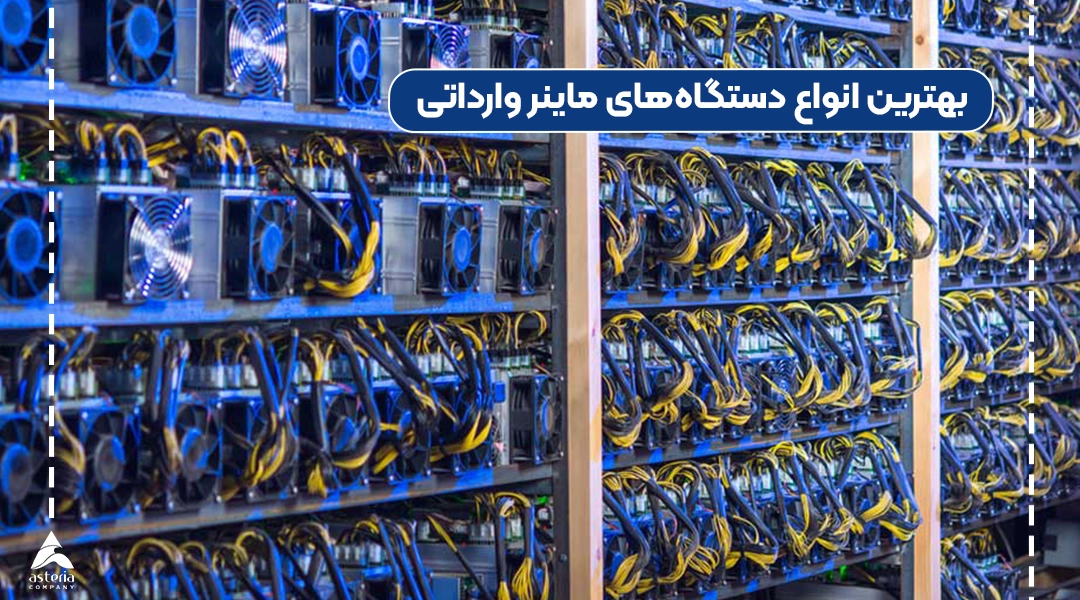 بهترین انواع دستگاه‌های ماینر وارداتی
