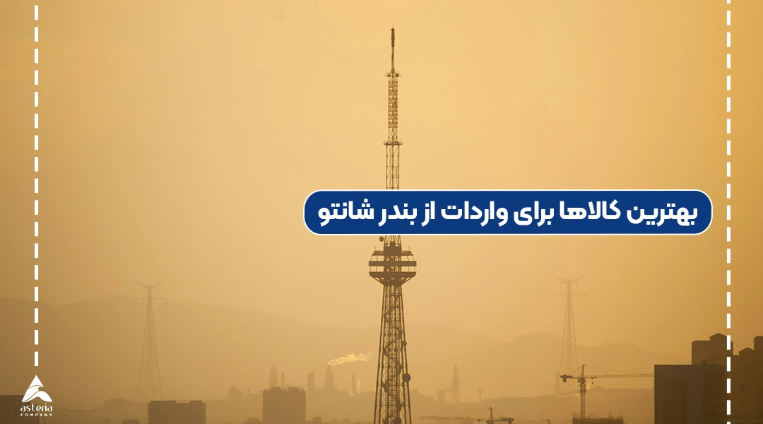 بهترین کالاها برای واردات از بندر شانتو