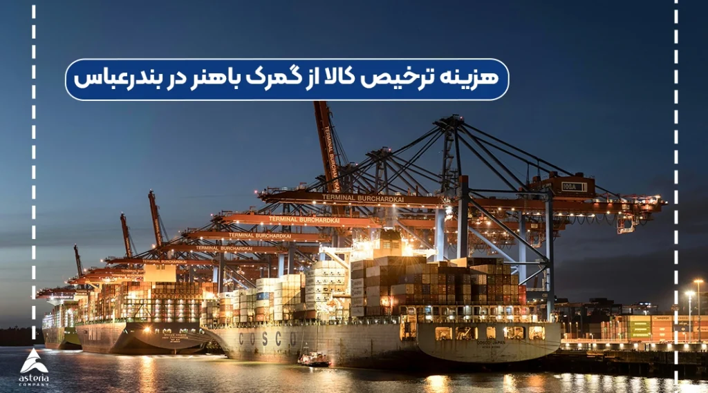 هزینه ترخیص کالا از گمرک باهنر در بندرعباس