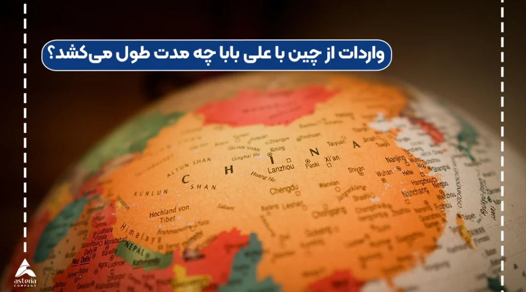 واردات از چین با علی بابا چه مدت طول می‌کشد؟