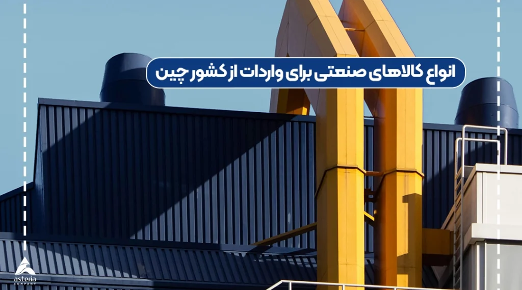 انواع کالاهای صنعتی برای واردات از کشور چین