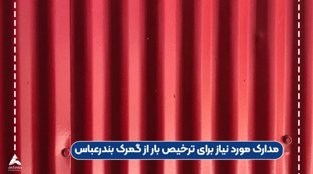 مدارک مورد نیاز برای ترخیص بار از گمرک بندرعباس