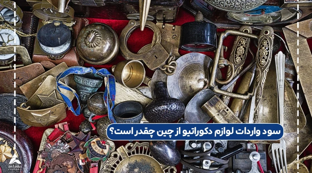 سود واردات لوازم دکوراتیو از چین چقدر است؟