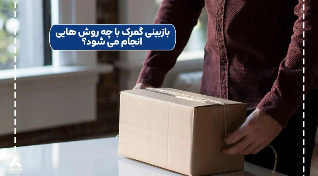 بازبینی گمرک با چه روش هایی انجام می شود؟