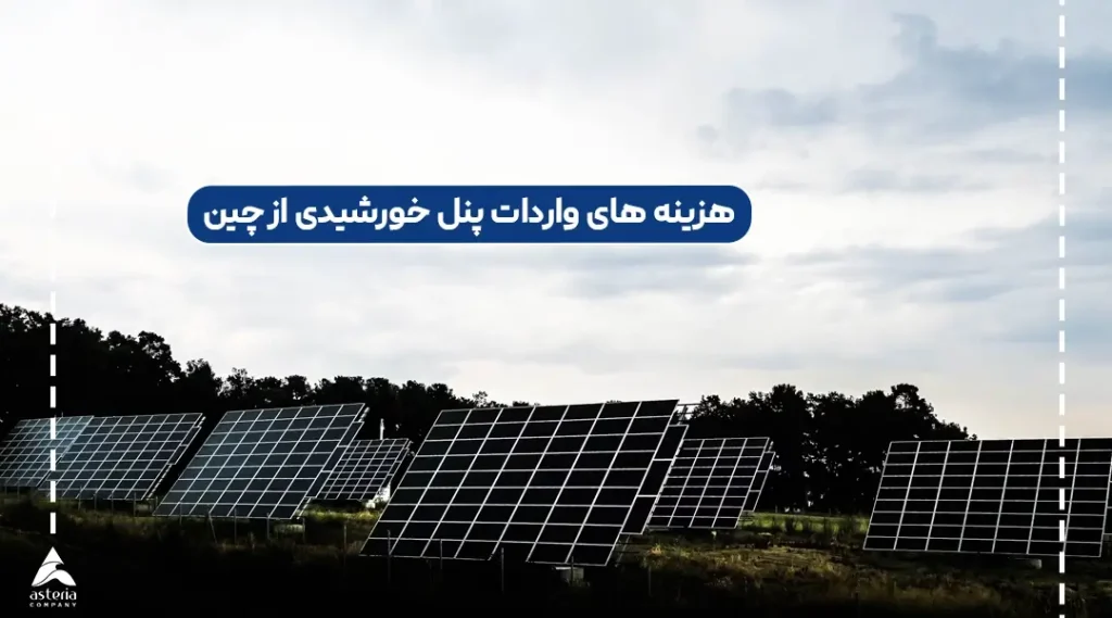 هزینه ‌های واردات پنل خورشیدی از چین